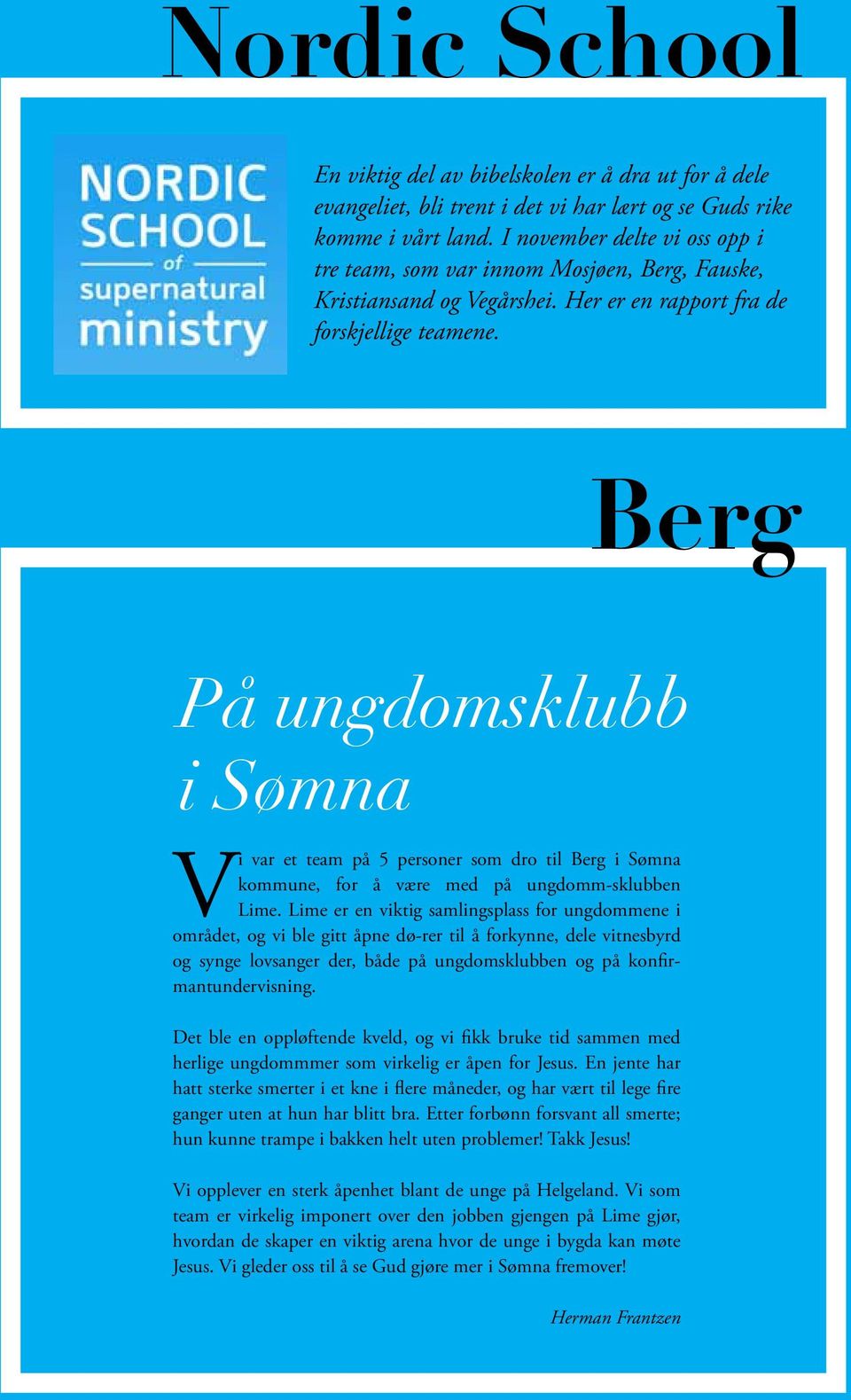 Berg På ungdomsklubb i Sømna Vi var et team på 5 personer som dro til Berg i Sømna kommune, for å være med på ungdomm-sklubben Lime.