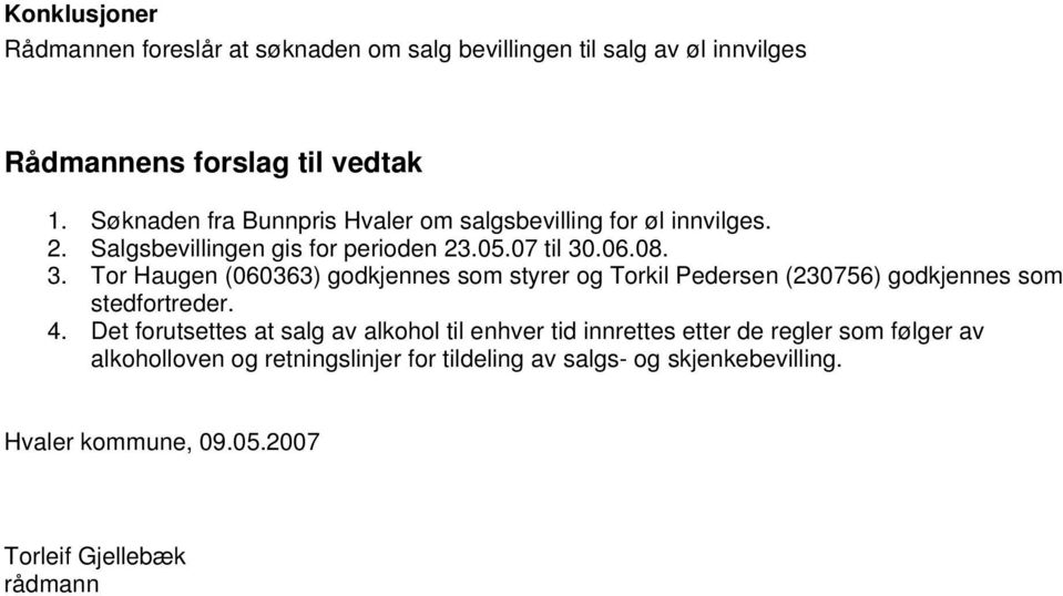 .06.08. 3. Tor Haugen (060363) godkjennes som styrer og Torkil Pedersen (230756) godkjennes som stedfortreder. 4.