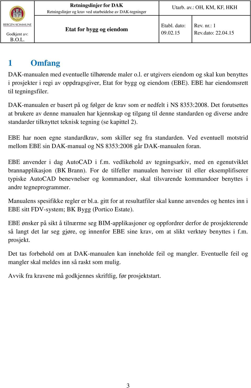 Det forutsettes at brukere av denne manualen har kjennskap og tilgang til denne standarden og diverse andre standarder tilknyttet teknisk tegning (se kapittel 2).