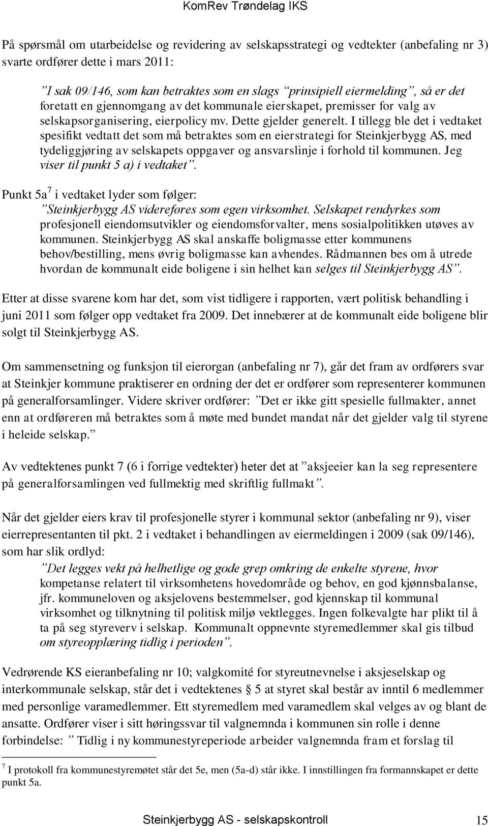 I tillegg ble det i vedtaket spesifikt vedtatt det som må betraktes som en eierstrategi for Steinkjerbygg AS, med tydeliggjøring av selskapets oppgaver og ansvarslinje i forhold til kommunen.