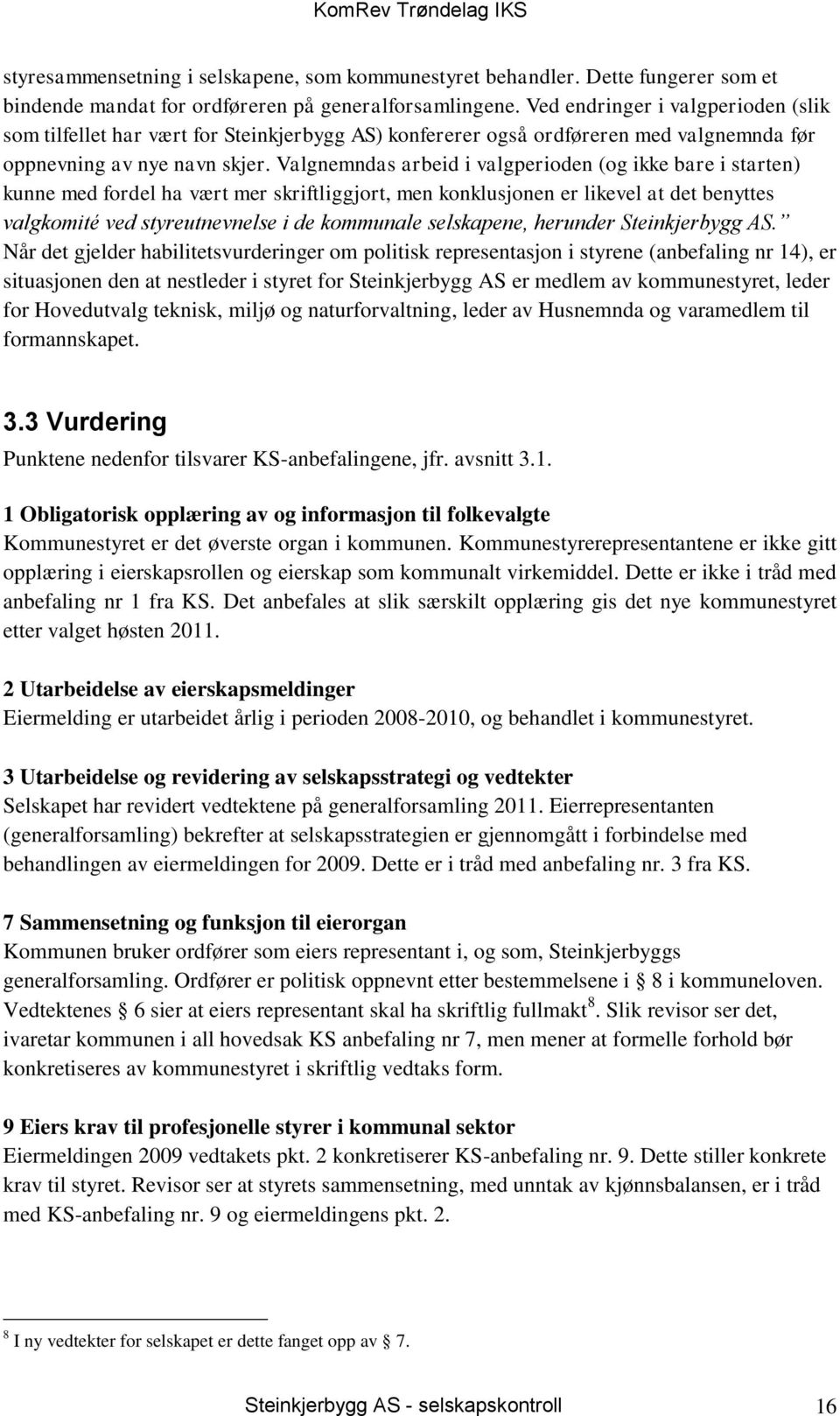 Valgnemndas arbeid i valgperioden (og ikke bare i starten) kunne med fordel ha vært mer skriftliggjort, men konklusjonen er likevel at det benyttes valgkomité ved styreutnevnelse i de kommunale