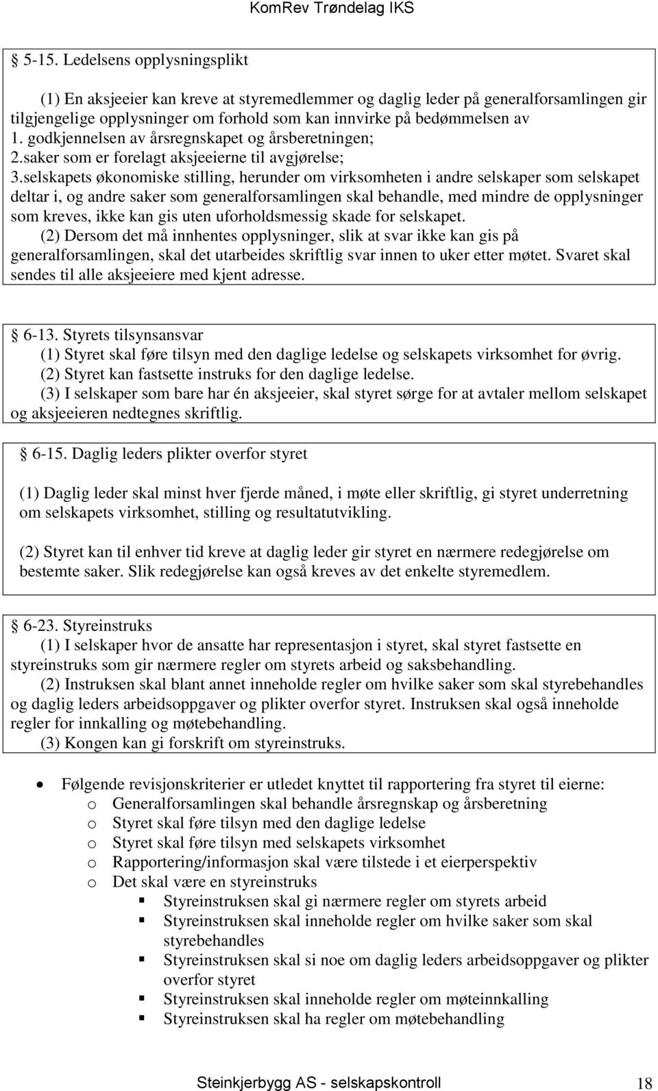 selskapets økonomiske stilling, herunder om virksomheten i andre selskaper som selskapet deltar i, og andre saker som generalforsamlingen skal behandle, med mindre de opplysninger som kreves, ikke