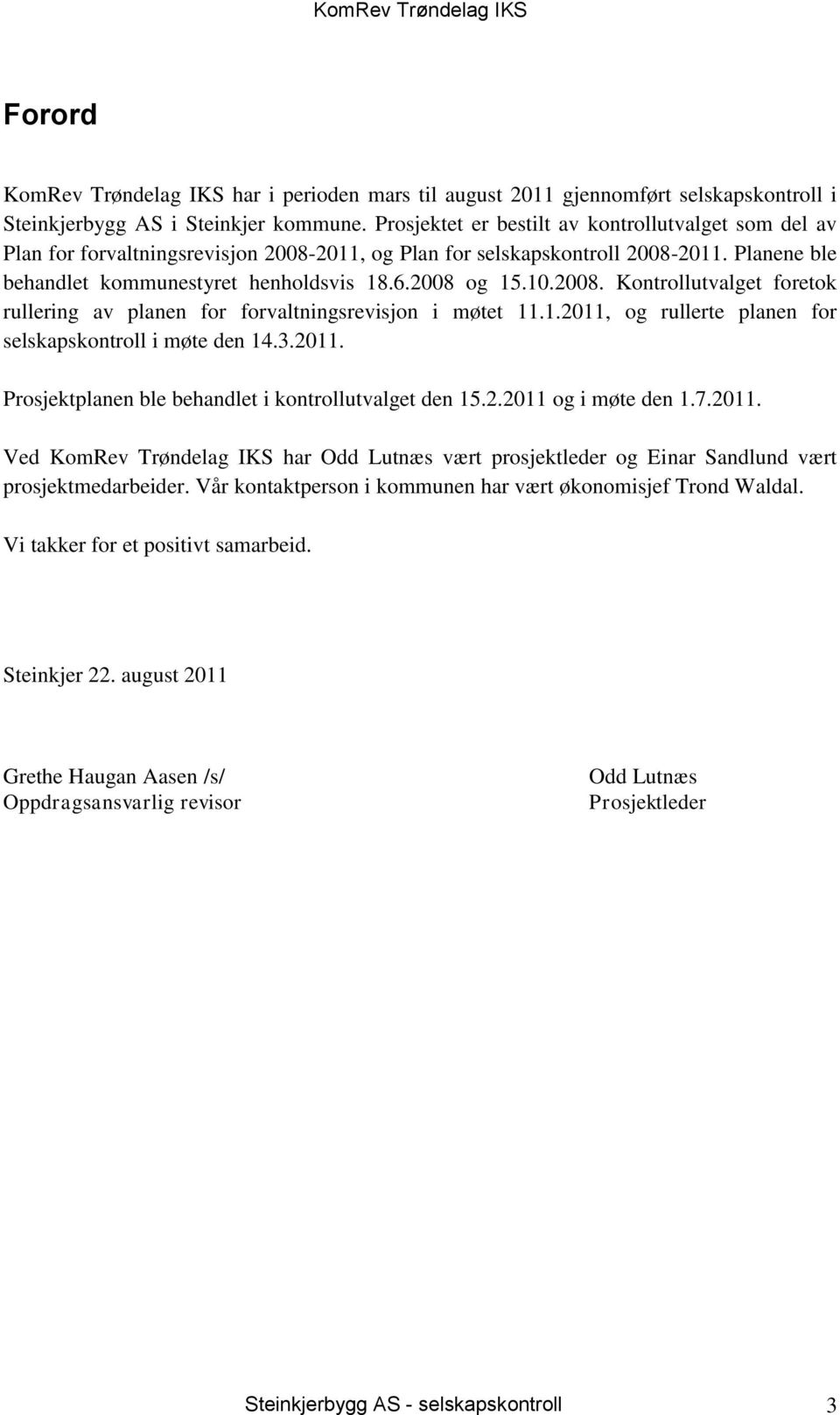 10.2008. Kontrollutvalget foretok rullering av planen for forvaltningsrevisjon i møtet 11.1.2011, og rullerte planen for selskapskontroll i møte den 14.3.2011. Prosjektplanen ble behandlet i kontrollutvalget den 15.