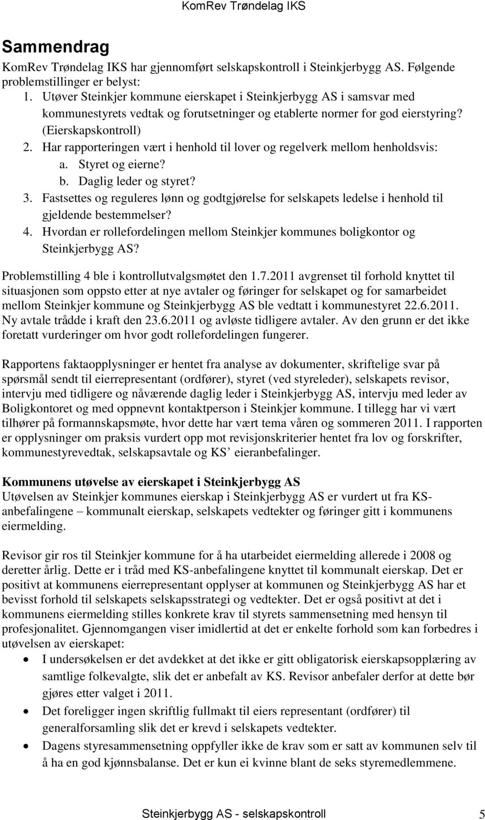 Har rapporteringen vært i henhold til lover og regelverk mellom henholdsvis: a. Styret og eierne? b. Daglig leder og styret? 3.