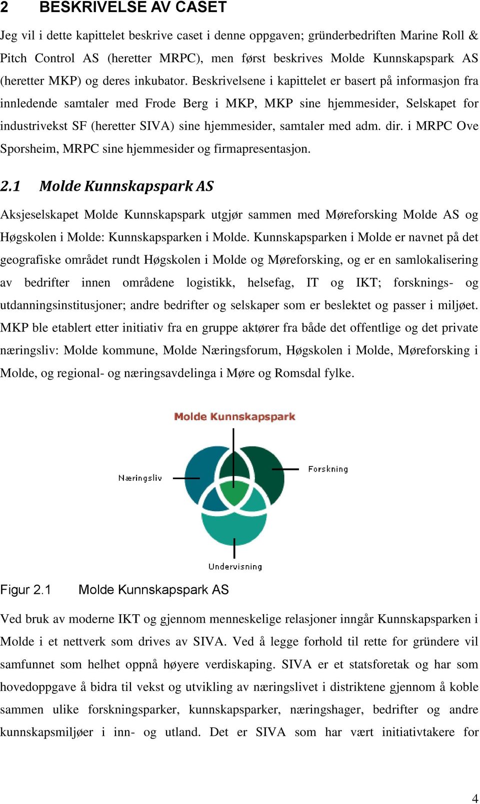 Beskrivelsene i kapittelet er basert på informasjon fra innledende samtaler med Frode Berg i MKP, MKP sine hjemmesider, Selskapet for industrivekst SF (heretter SIVA) sine hjemmesider, samtaler med