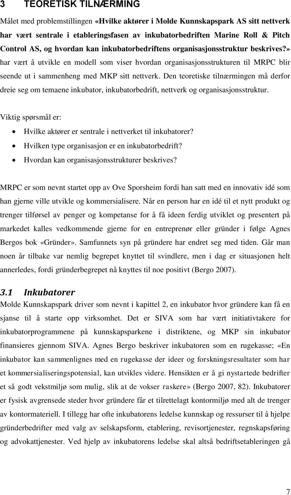 Den teoretiske tilnærmingen må derfor dreie seg om temaene inkubator, inkubatorbedrift, nettverk og organisasjonsstruktur. Viktig spørsmål er: Hvilke aktører er sentrale i nettverket til inkubatorer?