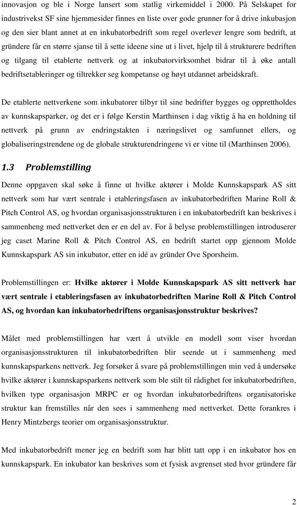 gründere får en større sjanse til å sette ideene sine ut i livet, hjelp til å strukturere bedriften og tilgang til etablerte nettverk og at inkubatorvirksomhet bidrar til å øke antall