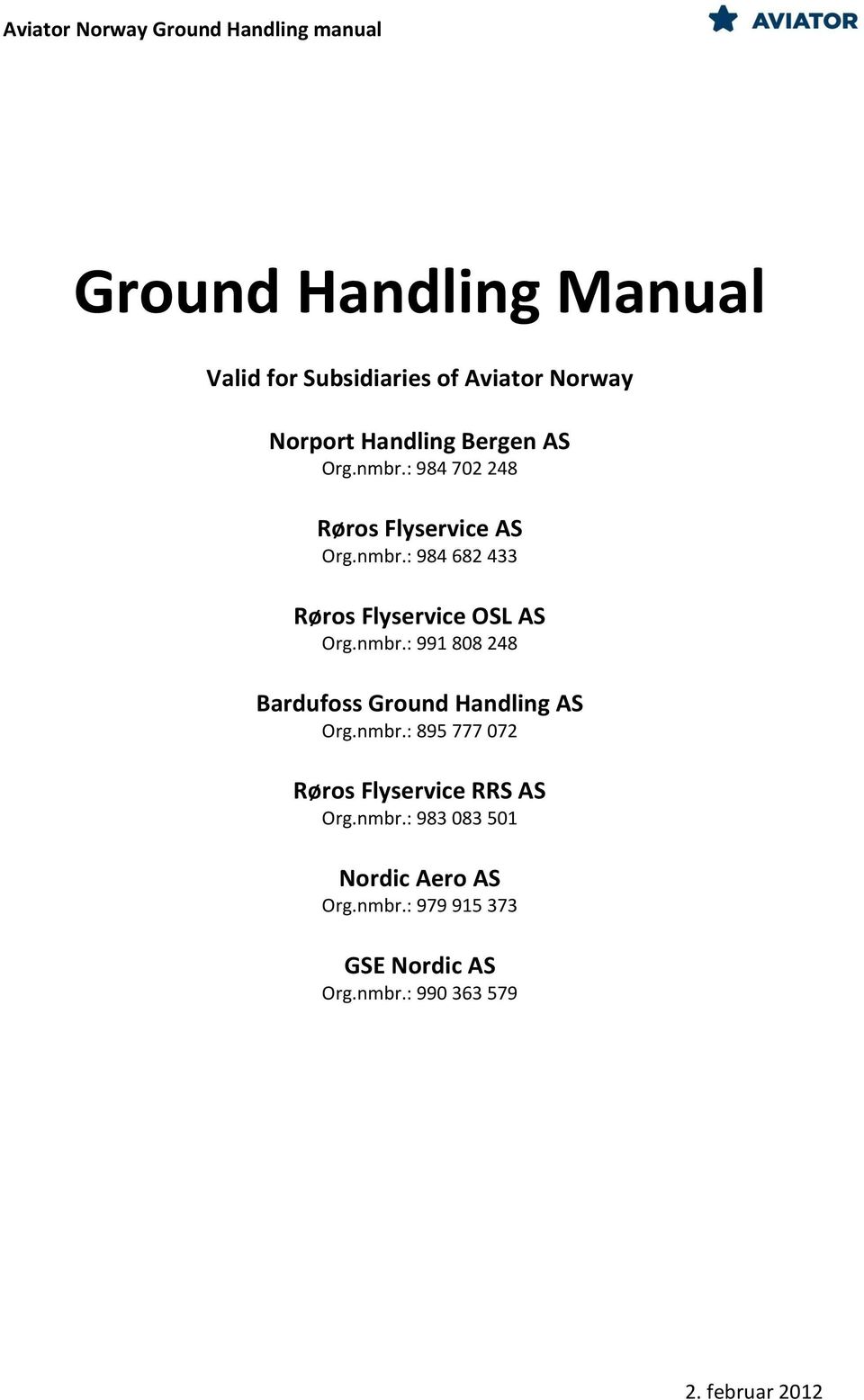 nmbr.: 991 808 248 Bardufoss Ground Handling AS Org.nmbr.: 895 777 072 Røros Flyservice RRS AS Org.nmbr.: 983 083 501 Nordic Aero AS Org.