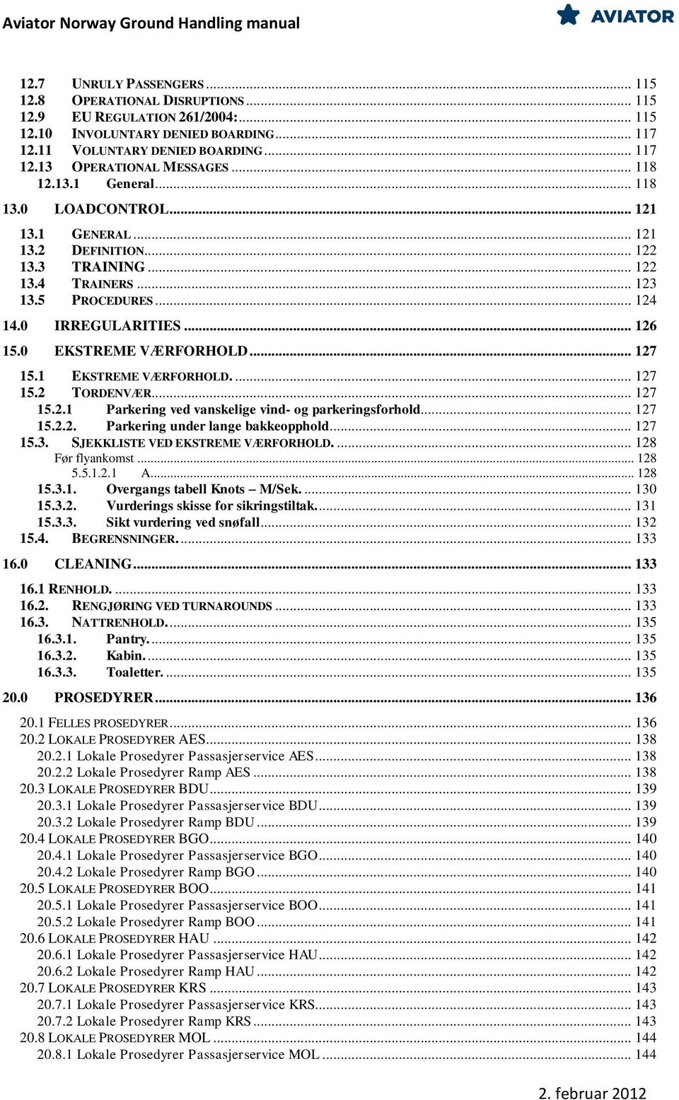 .. 123 13.5 PROCEDURES... 124 14.0 IRREGULARITIES... 126 15.0 EKSTREME VÆRFORHOLD... 127 15.1 EKSTREME VÆRFORHOLD.... 127 15.2 TORDENVÆR... 127 15.2.1 Parkering ved vanskelige vind- og parkeringsforhold.