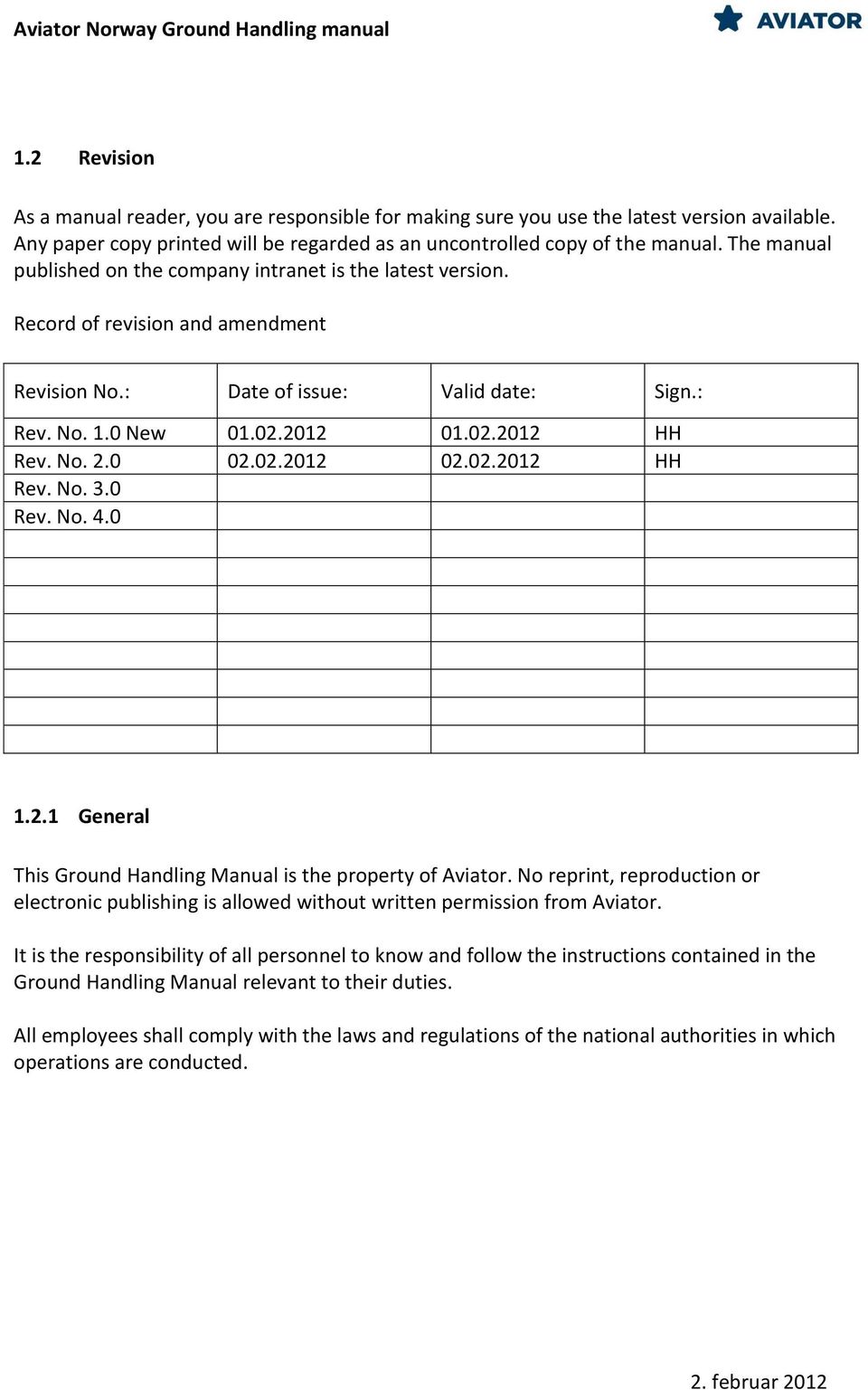 : Date of issue: Valid date: Sign.: Rev. No. 1.0 New 01.02.2012 01.02.2012 HH Rev. No. 2.0 02.02.2012 02.02.2012 HH Rev. No. 3.0 Rev. No. 4.0 1.2.1 General This Ground Handling Manual is the property of Aviator.