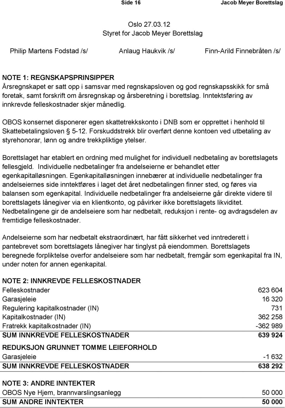 regnskapsskikk for små foretak, samt forskrift om årsregnskap og årsberetning i borettslag. Inntektsføring av innkrevde felleskostnader skjer månedlig.