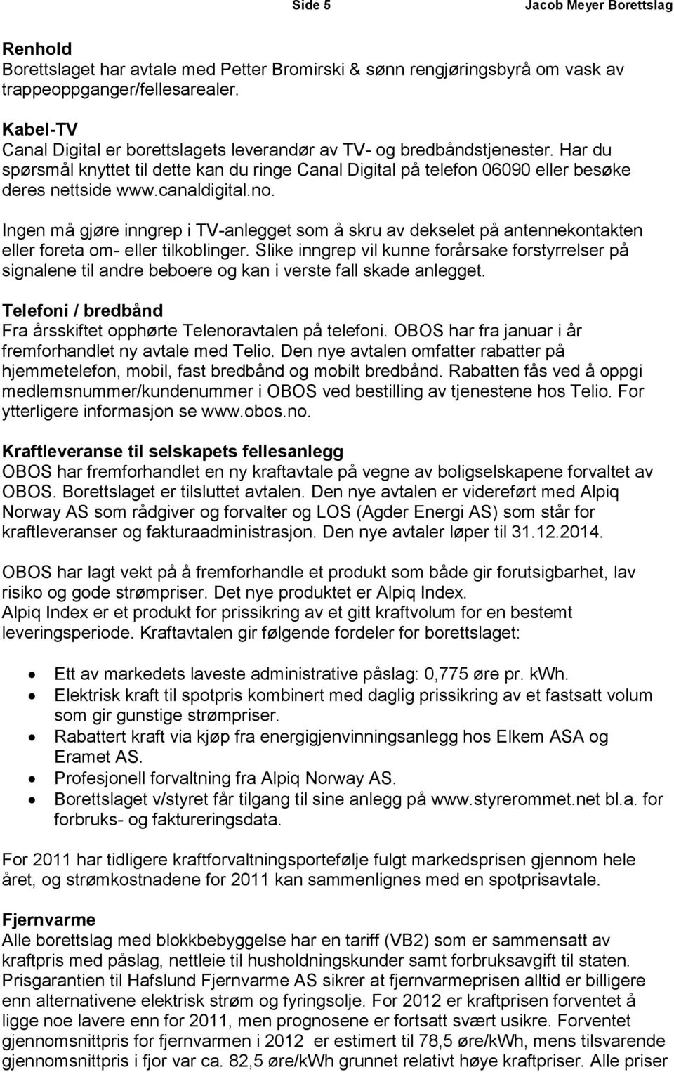 canaldigital.no. Ingen må gjøre inngrep i TV-anlegget som å skru av dekselet på antennekontakten eller foreta om- eller tilkoblinger.