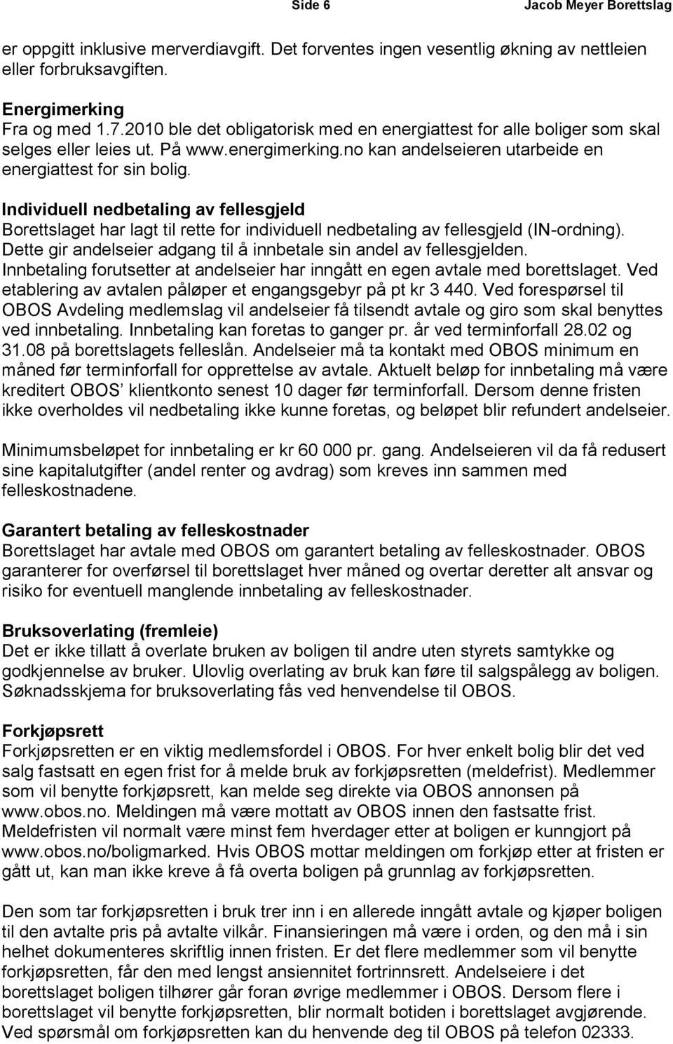 Individuell nedbetaling av fellesgjeld Borettslaget har lagt til rette for individuell nedbetaling av fellesgjeld (IN-ordning). Dette gir andelseier adgang til å innbetale sin andel av fellesgjelden.