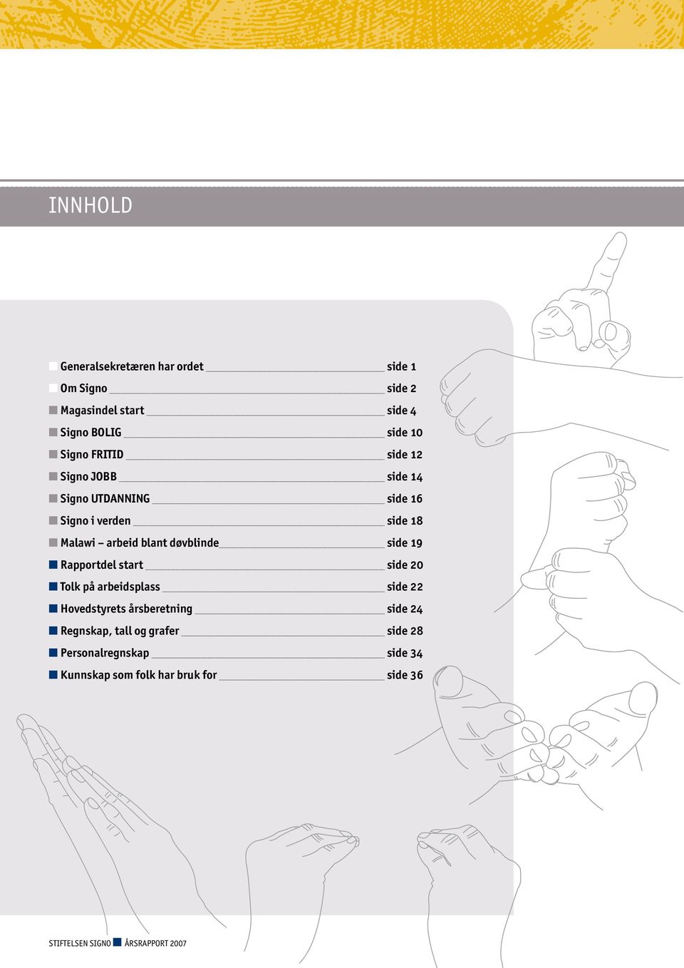 side 19 n Rapportdel start side 20 n Tolk på arbeidsplass side 22 n Hovedstyrets årsberetning side 24 n Regnskap, tall