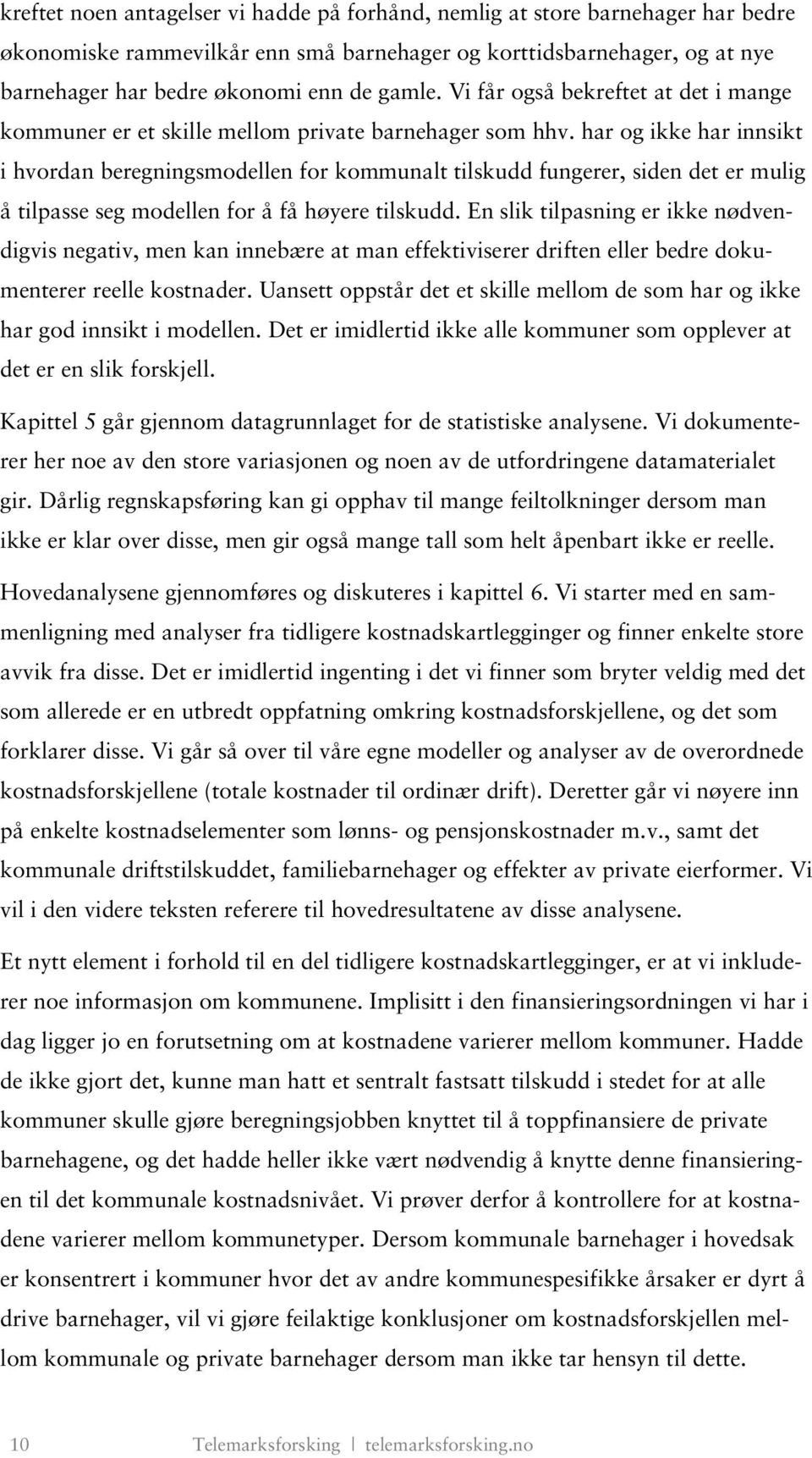 har og ikke har innsikt i hvordan beregningsmodellen for kommunalt tilskudd fungerer, siden det er mulig å tilpasse seg modellen for å få høyere tilskudd.