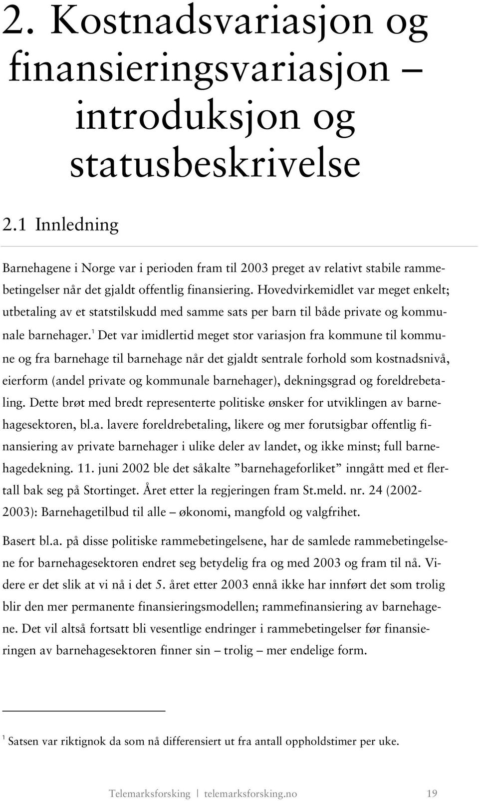 Hovedvirkemidlet var meget enkelt; utbetaling av et statstilskudd med samme sats per barn til både private og kommunale barnehager.