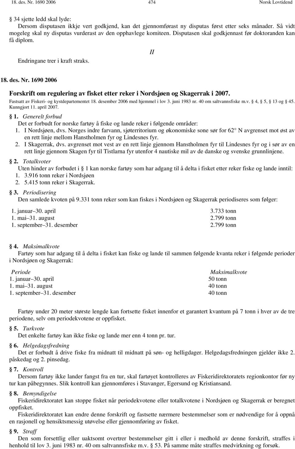 1690 2006 Forskrift om regulering av fisket etter reker i Nordsjøen og Skagerrak i 2007. Fastsatt av Fiskeri- og kystdepartementet 18. desember 2006 med hjemmel i lov 3. juni 1983 nr.