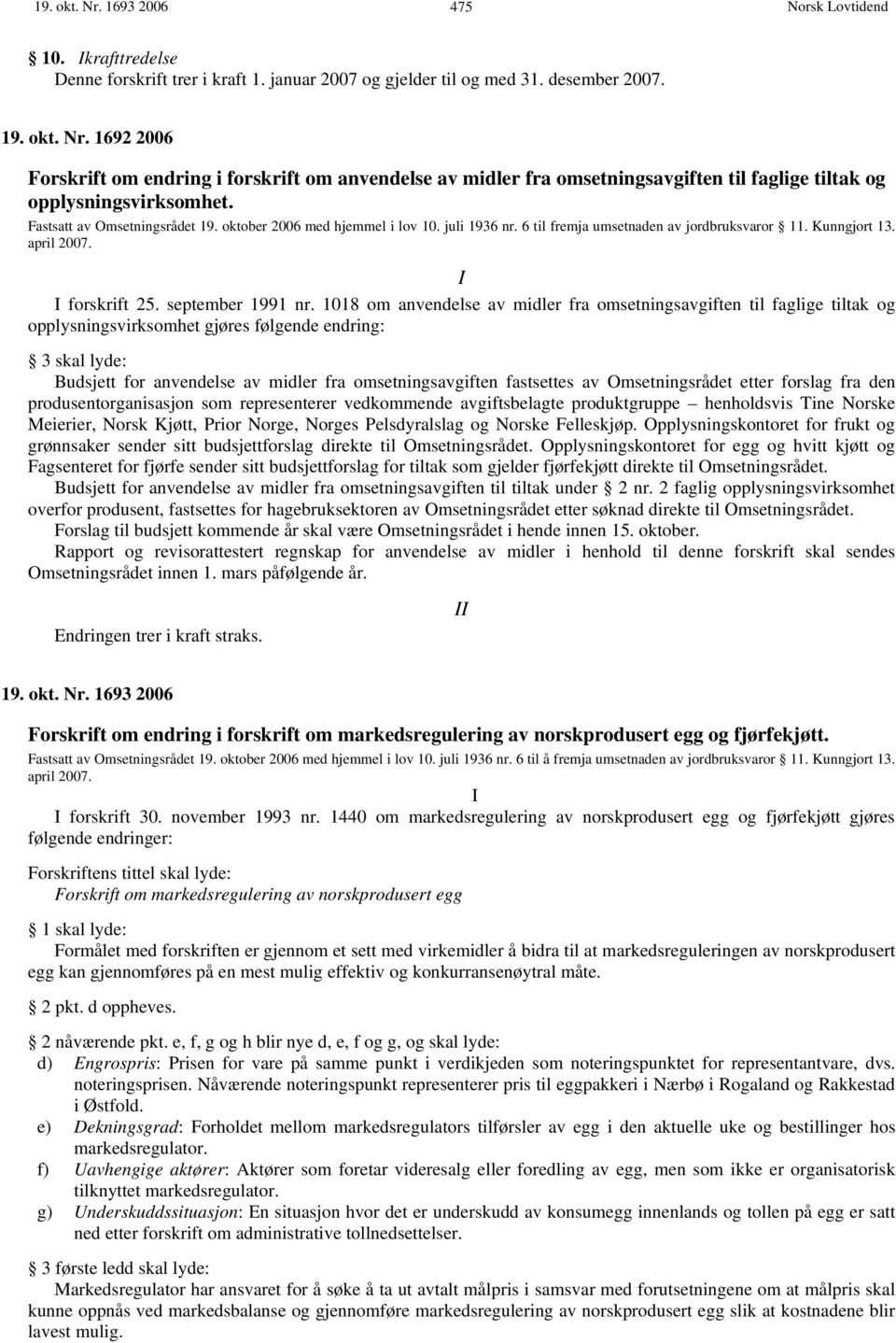 1018 om anvendelse av midler fra omsetningsavgiften til faglige tiltak og opplysningsvirksomhet gjøres følgende endring: 3 skal lyde: Budsjett for anvendelse av midler fra omsetningsavgiften