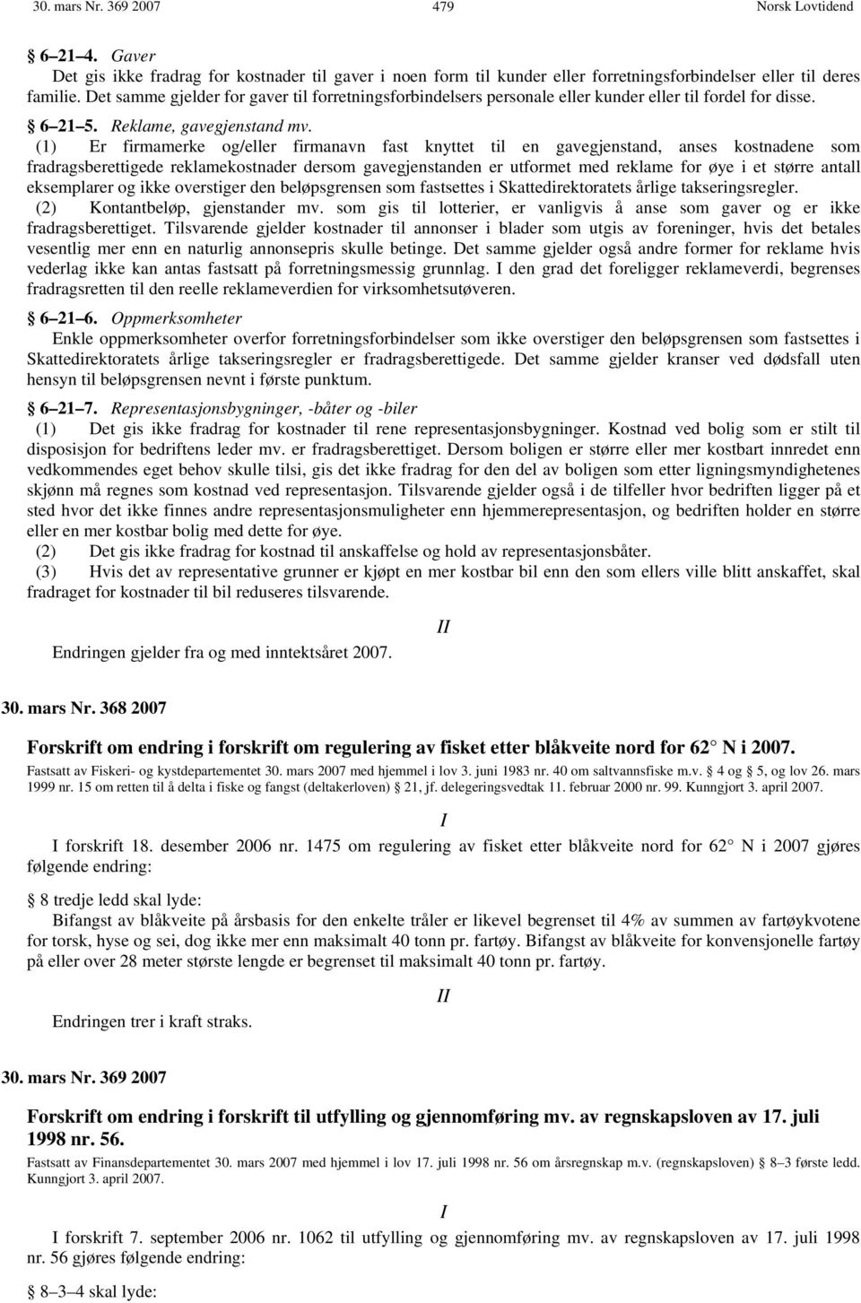 (1) Er firmamerke og/eller firmanavn fast knyttet til en gavegjenstand, anses kostnadene som fradragsberettigede reklamekostnader dersom gavegjenstanden er utformet med reklame for øye i et større