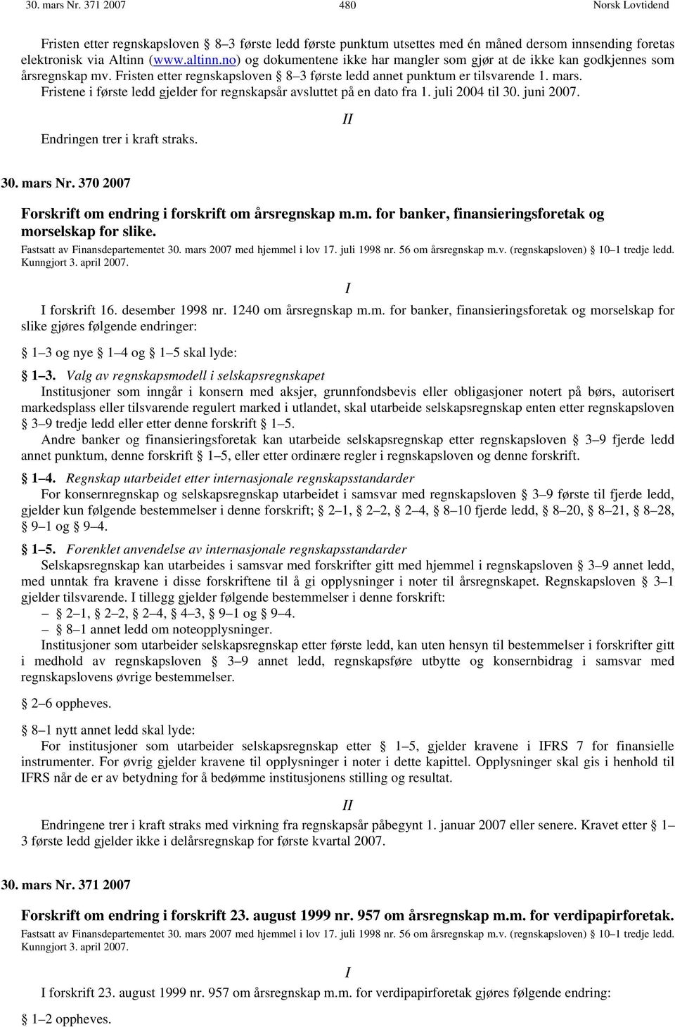 Fristene i første ledd gjelder for regnskapsår avsluttet på en dato fra 1. juli 2004 til 30. juni 2007. Endringen trer i kraft straks. 30. mars Nr.