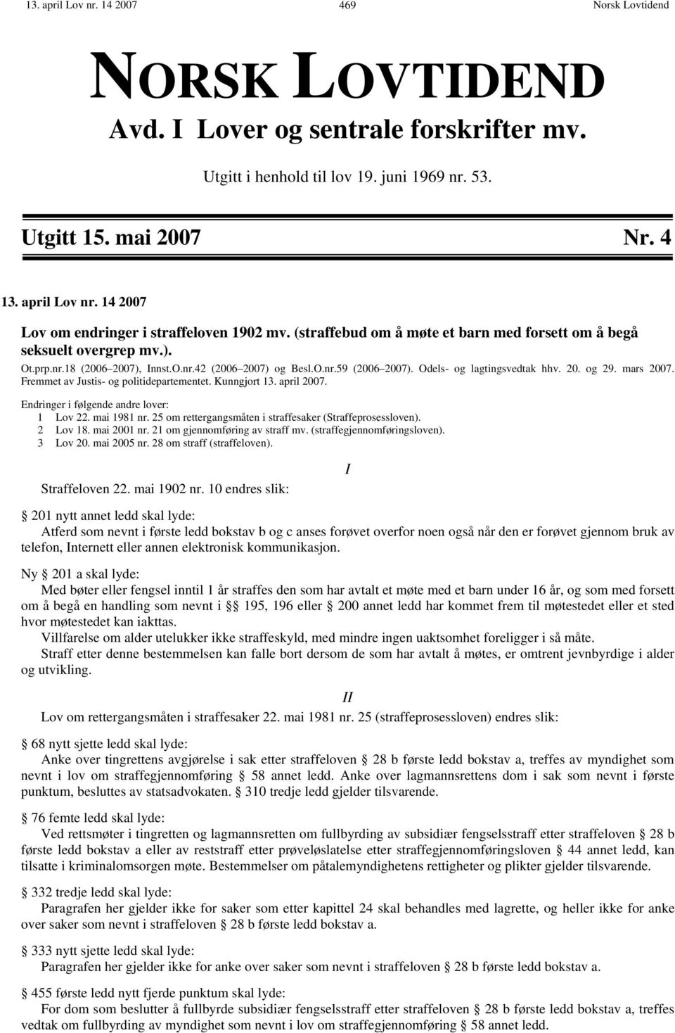 mars 2007. Fremmet av Justis- og politidepartementet. Kunngjort 13. april 2007. Endringer i følgende andre lover: 1 Lov 22. mai 1981 nr. 25 om rettergangsmåten i straffesaker (Straffeprosessloven).