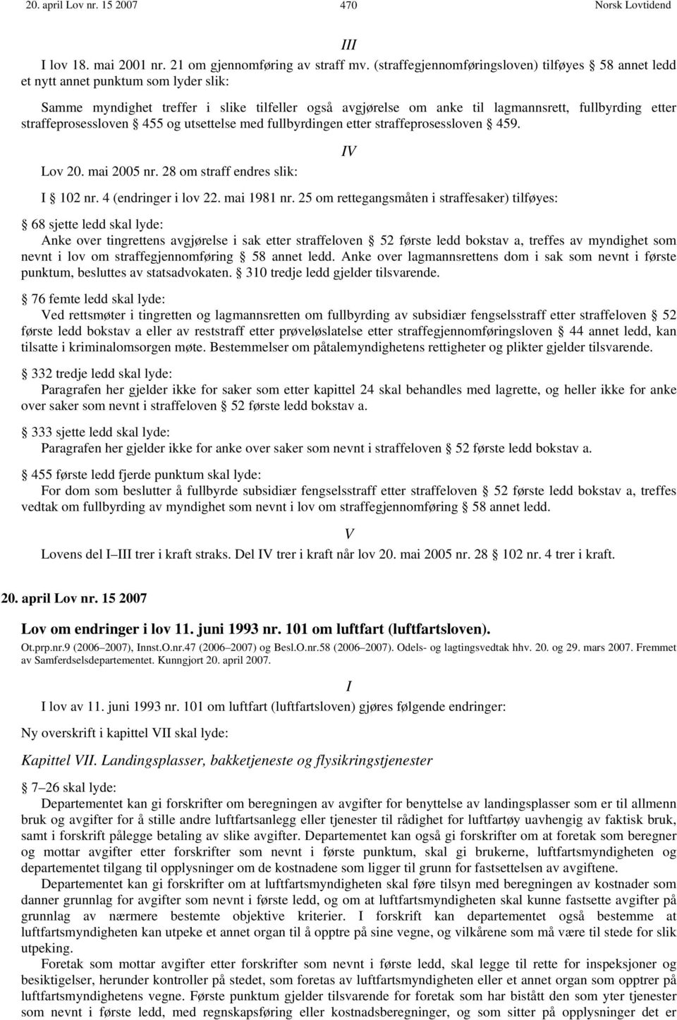 straffeprosessloven 455 og utsettelse med fullbyrdingen etter straffeprosessloven 459. Lov 20. mai 2005 nr. 28 om straff endres slik: 102 nr. 4 (endringer i lov 22. mai 1981 nr.