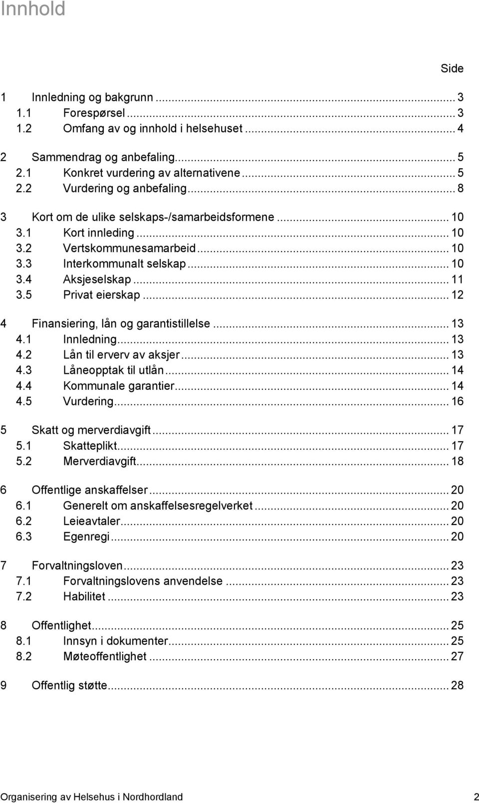 .. 12 4 Finansiering, lån og garantistillelse... 13 4.1 Innledning... 13 4.2 Lån til erverv av aksjer... 13 4.3 Låneopptak til utlån... 14 4.4 Kommunale garantier... 14 4.5 Vurdering.