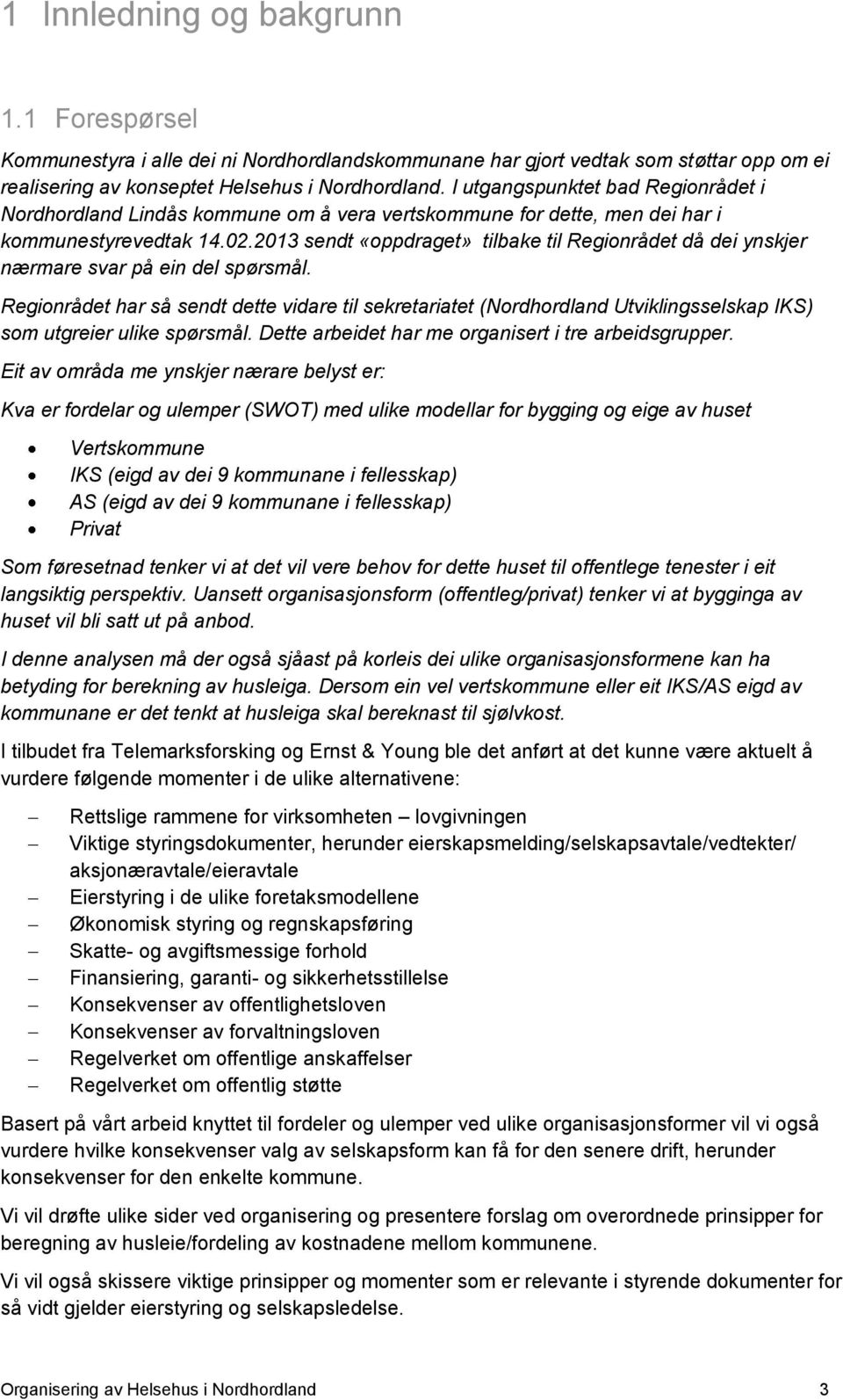 2013 sendt «oppdraget» tilbake til Regionrådet då dei ynskjer nærmare svar på ein del spørsmål.