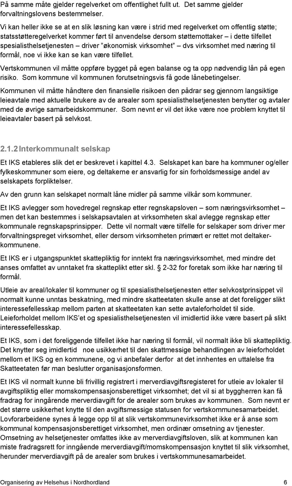 spesialisthelsetjenesten driver økonomisk virksomhet dvs virksomhet med næring til formål, noe vi ikke kan se kan være tilfellet.