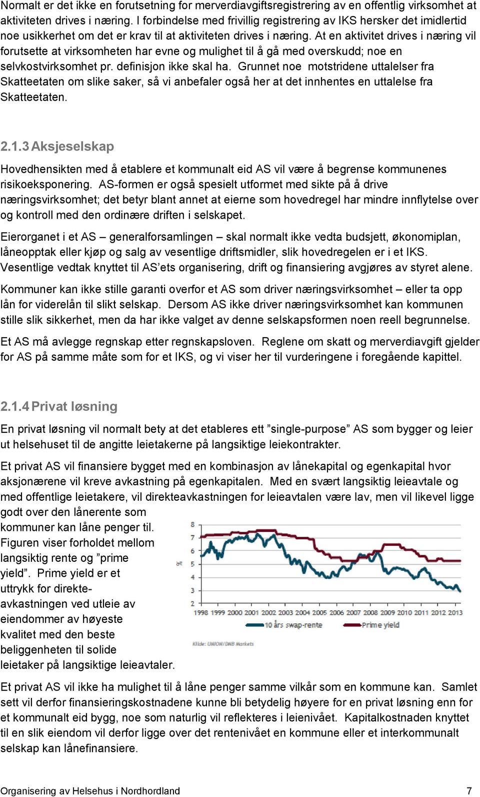 At en aktivitet drives i næring vil forutsette at virksomheten har evne og mulighet til å gå med overskudd; noe en selvkostvirksomhet pr. definisjon ikke skal ha.