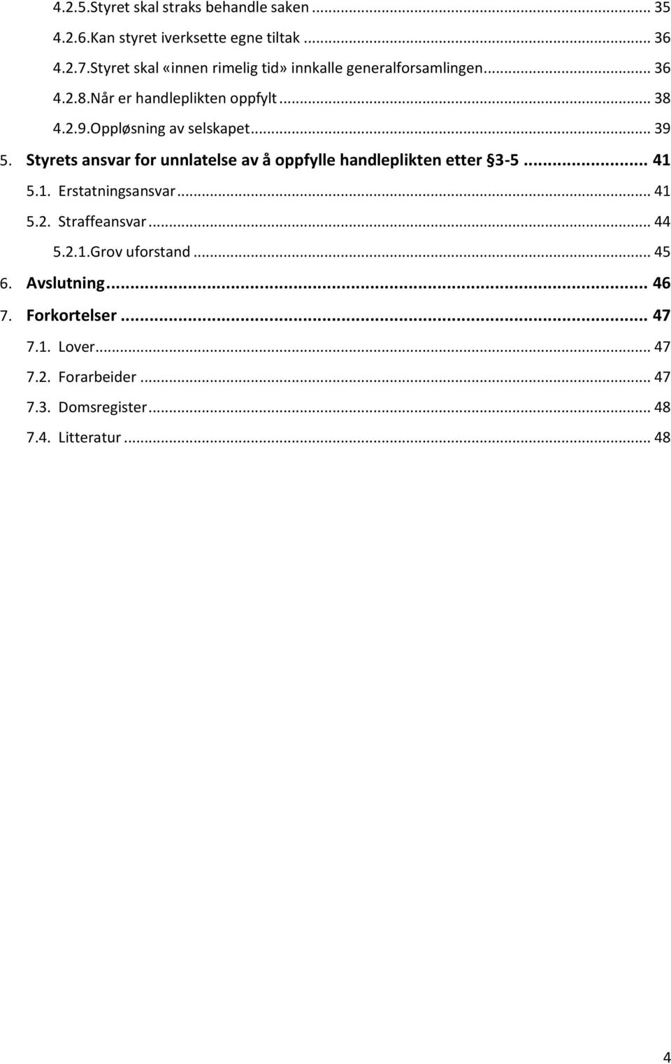 Oppløsning av selskapet... 39 5. Styrets ansvar for unnlatelse av å oppfylle handleplikten etter 3-5... 41 5.1. Erstatningsansvar.