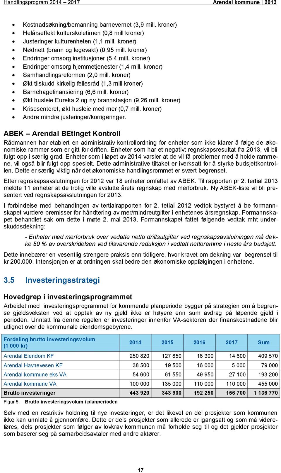 kroner) Økt tilskudd kirkelig fellesråd (1,3 mill kroner) Barnehagefinansiering (6,6 mill. kroner) Økt husleie Eureka 2 og ny brannstasjon (9,26 mill.