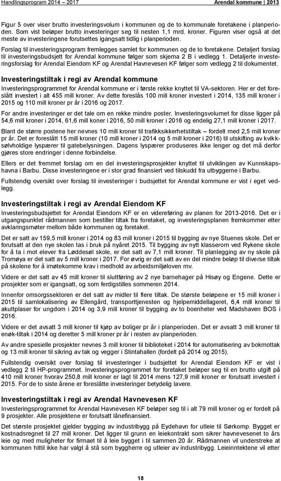 Detaljert forslag til investeringsbudsjett for Arendal kommune følger som skjema 2 B i vedlegg 1.