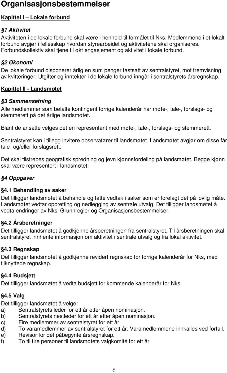 2 Økonomi De lokale forbund disponerer årlig en sum penger fastsatt av sentralstyret, mot fremvisning av kvitteringer. Utgifter og inntekter i de lokale forbund inngår i sentralstyrets årsregnskap.