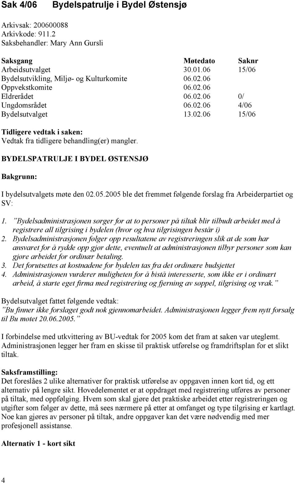 BYDELSPATRULJE I BYDEL ØSTENSJØ Bakgrunn: I bydelsutvalgets møte den 02.05.2005 ble det fremmet følgende forslag fra Arbeiderpartiet og SV: 1.