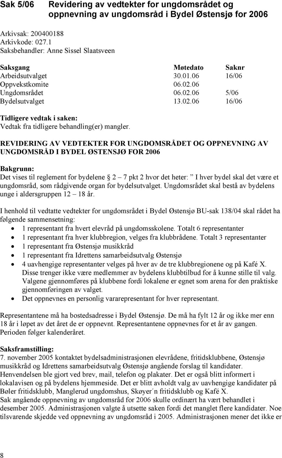 REVIDERING AV VEDTEKTER FOR UNGDOMSRÅDET OG OPPNEVNING AV UNGDOMSRÅD I BYDEL ØSTENSJØ FOR 2006 Bakgrunn: Det vises til reglement for bydelene 2 7 pkt 2 hvor det heter: I hver bydel skal det være et