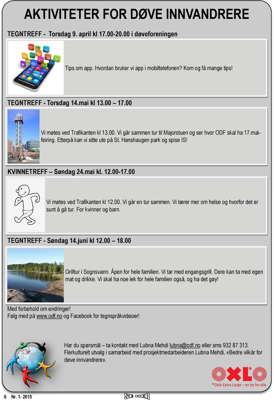 KVINNETREFF Søndag 24.mai kl. 12.00-17.00 Vi møtes ved Trafikanten kl 12.00. Vi går en tur sammen. Vi lærer mer om helse og hvorfor det er sunt å gå tur. For kvinner og barn. TEGNTREFF - Søndag 14.