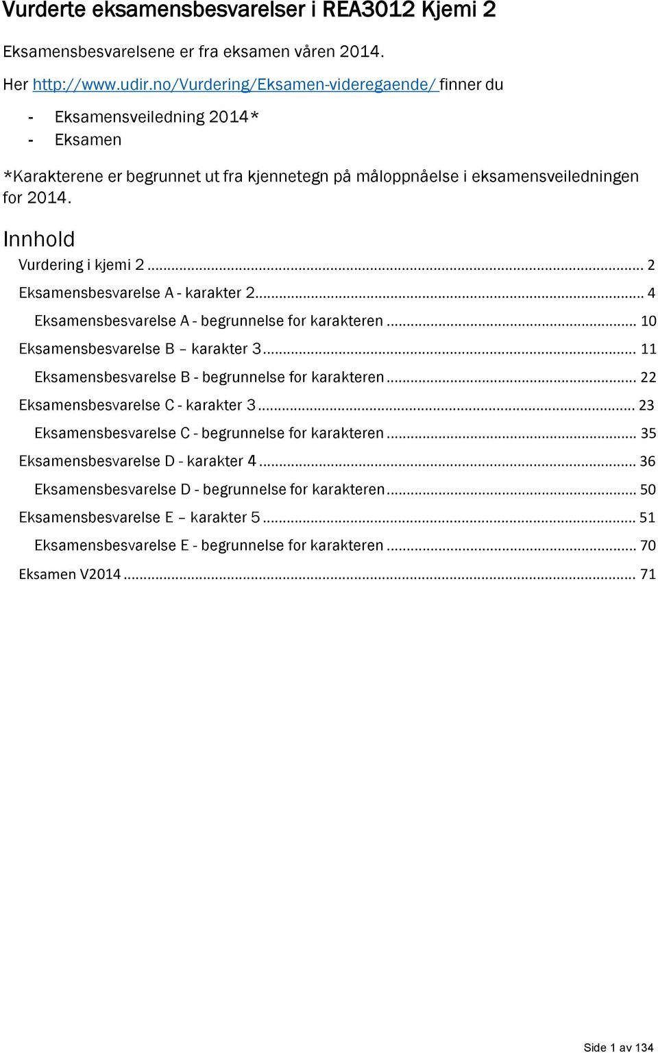 Innhold Vurdering i kjemi 2... 2 Eksamensbesvarelse A - karakter 2... 4 Eksamensbesvarelse A - begrunnelse for karakteren... 10 Eksamensbesvarelse B karakter 3.