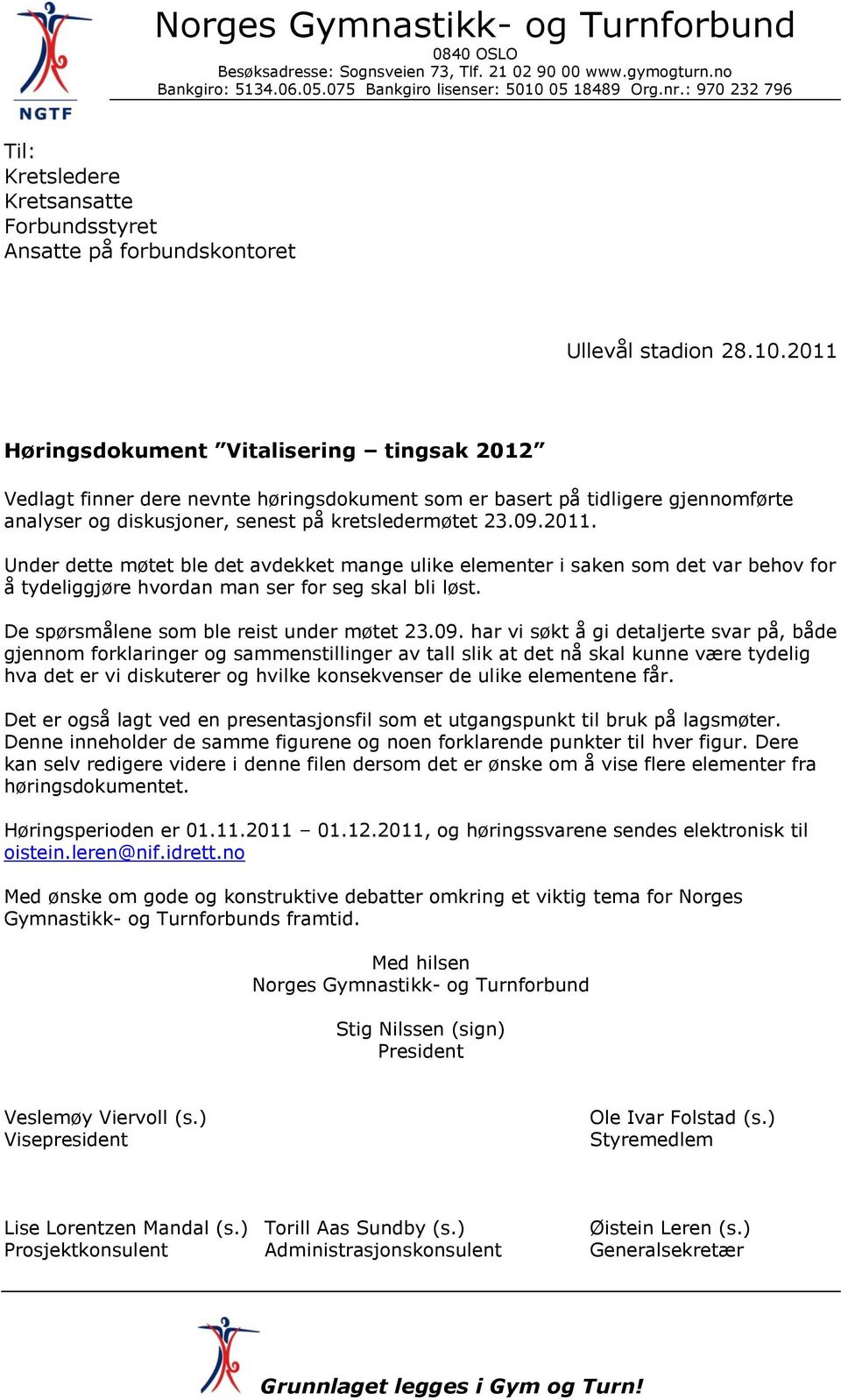 2011 Høringsdokument Vitalisering tingsak 2012 Vedlagt finner dere nevnte høringsdokument som er basert på tidligere gjennomførte analyser og diskusjoner, senest på kretsledermøtet 23.09.2011. Under dette møtet ble det avdekket mange ulike elementer i saken som det var behov for å tydeliggjøre hvordan man ser for seg skal bli løst.