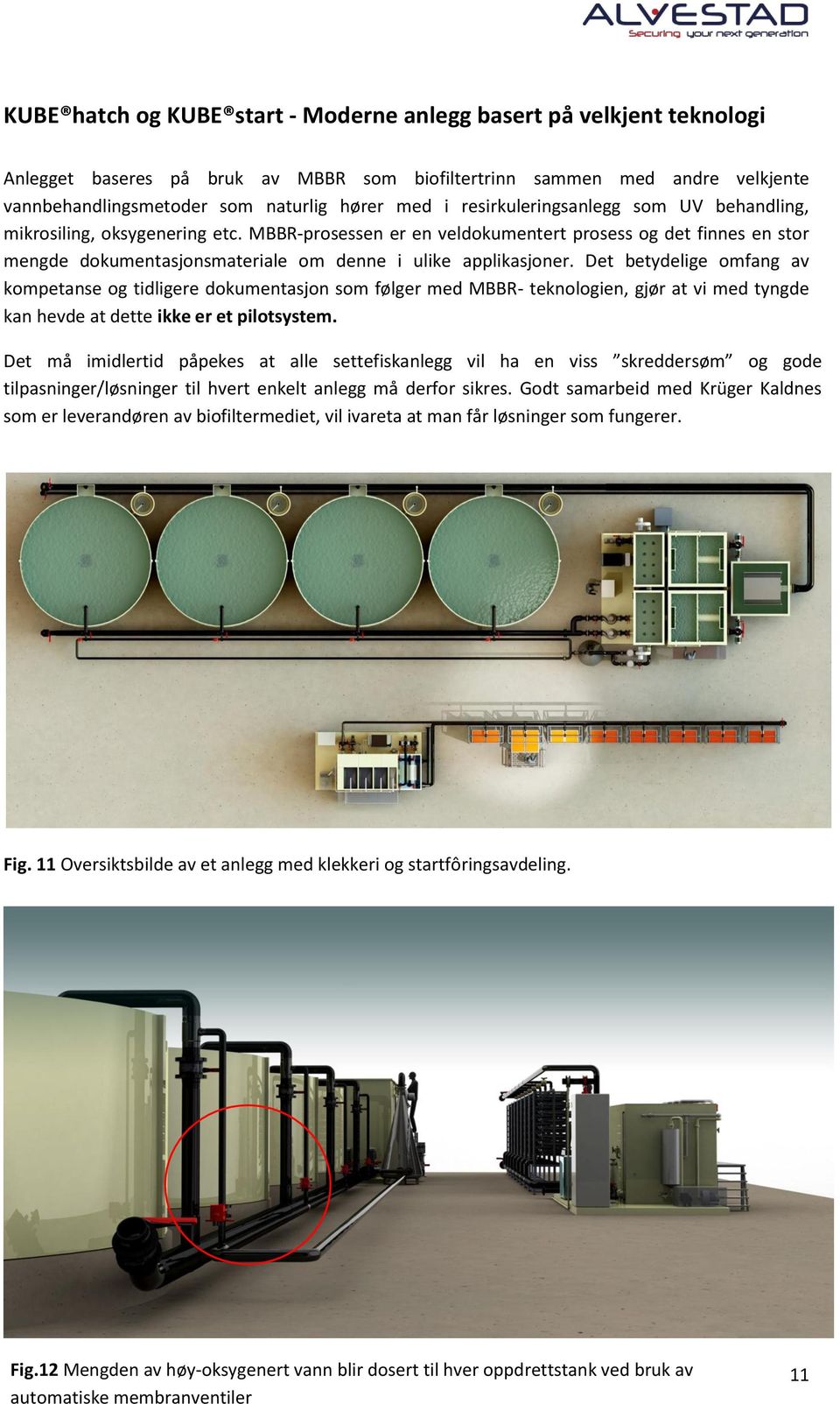 Det betydelige omfang av kompetanse og tidligere dokumentasjon som følger med MBBR- teknologien, gjør at vi med tyngde kan hevde at dette ikke er et pilotsystem.