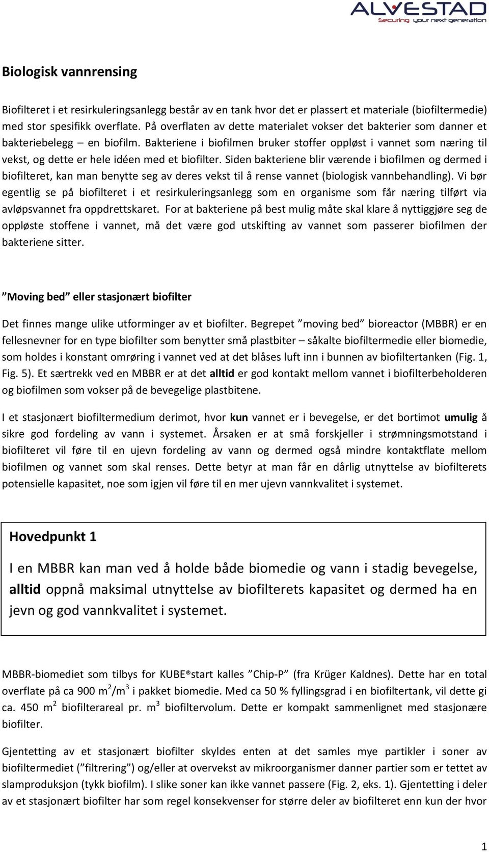 Bakteriene i biofilmen bruker stoffer oppløst i vannet som næring til vekst, og dette er hele idéen med et biofilter.