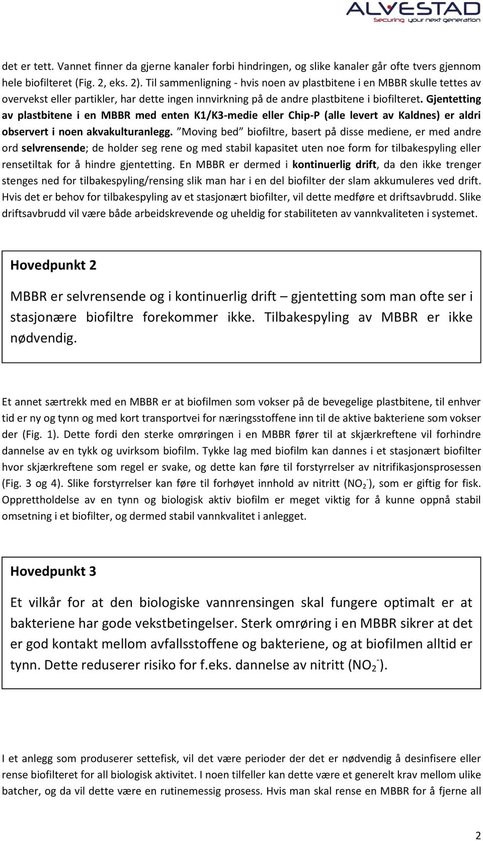 Gjentetting av plastbitene i en MBBR med enten K1/K3-medie eller Chip-P (alle levert av Kaldnes) er aldri observert i noen akvakulturanlegg.