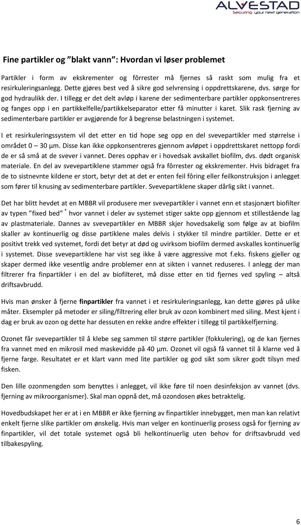 I tillegg er det delt avløp i karene der sedimenterbare partikler oppkonsentreres og fanges opp i en partikkelfelle/partikkelseparator etter få minutter i karet.