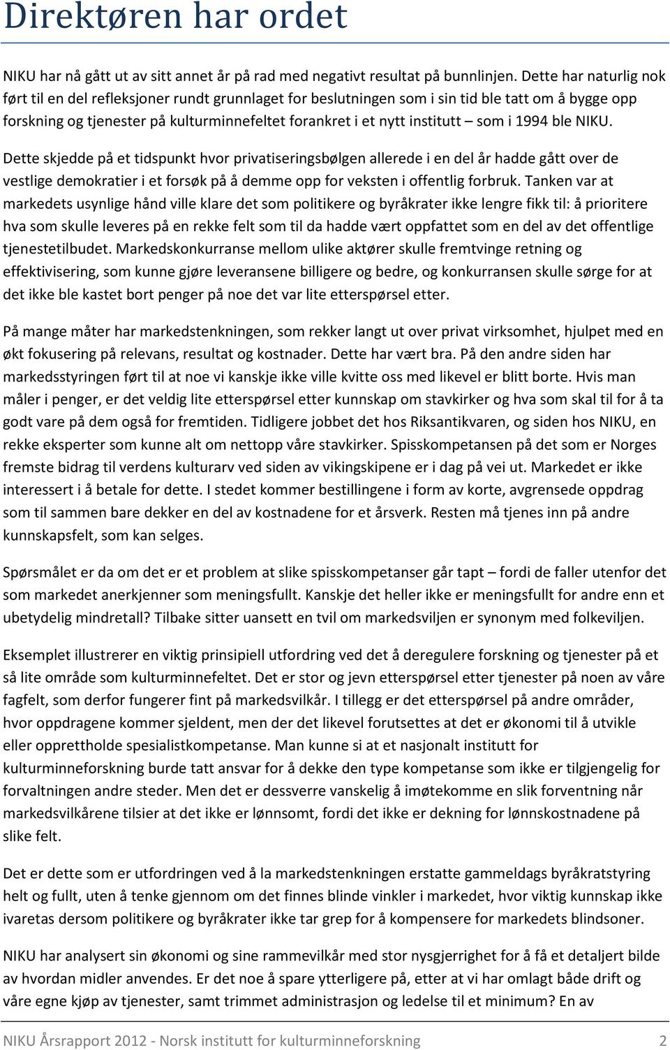 som i 1994 ble NIKU. Dette skjedde på et tidspunkt hvor privatiseringsbølgen allerede i en del år hadde gått over de vestlige demokratier i et forsøk på å demme opp for veksten i offentlig forbruk.