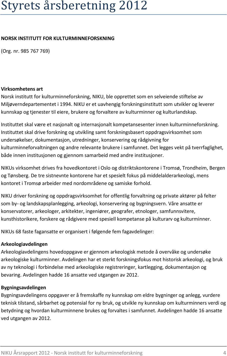 NIKU er et uavhengig forskningsinstitutt som utvikler og leverer kunnskap og tjenester til eiere, brukere og forvaltere av kulturminner og kulturlandskap.