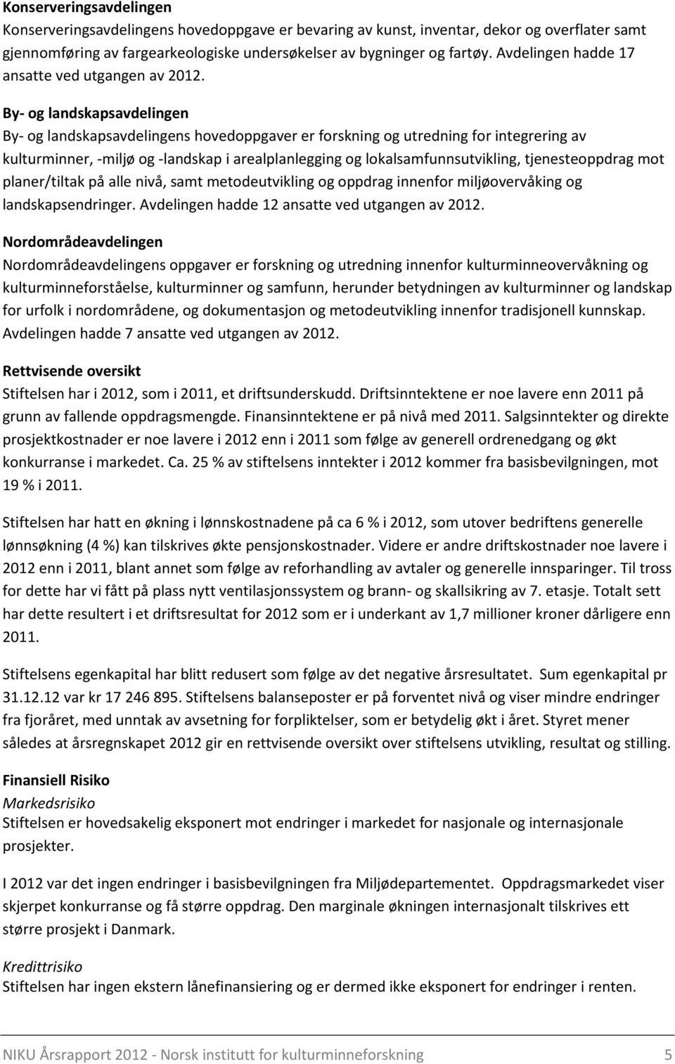 By- og landskapsavdelingen By- og landskapsavdelingens hovedoppgaver er forskning og utredning for integrering av kulturminner, -miljø og -landskap i arealplanlegging og lokalsamfunnsutvikling,