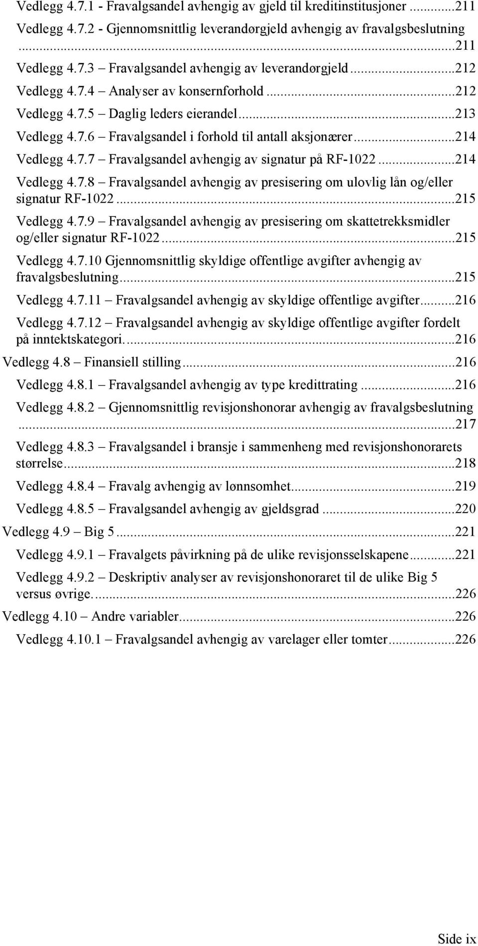 ..214 Vedlegg 4.7.8 Fravalgsandel avhengig av presisering om ulovlig lån og/eller signatur RF-1022...215 Vedlegg 4.7.9 Fravalgsandel avhengig av presisering om skattetrekksmidler og/eller signatur RF-1022.