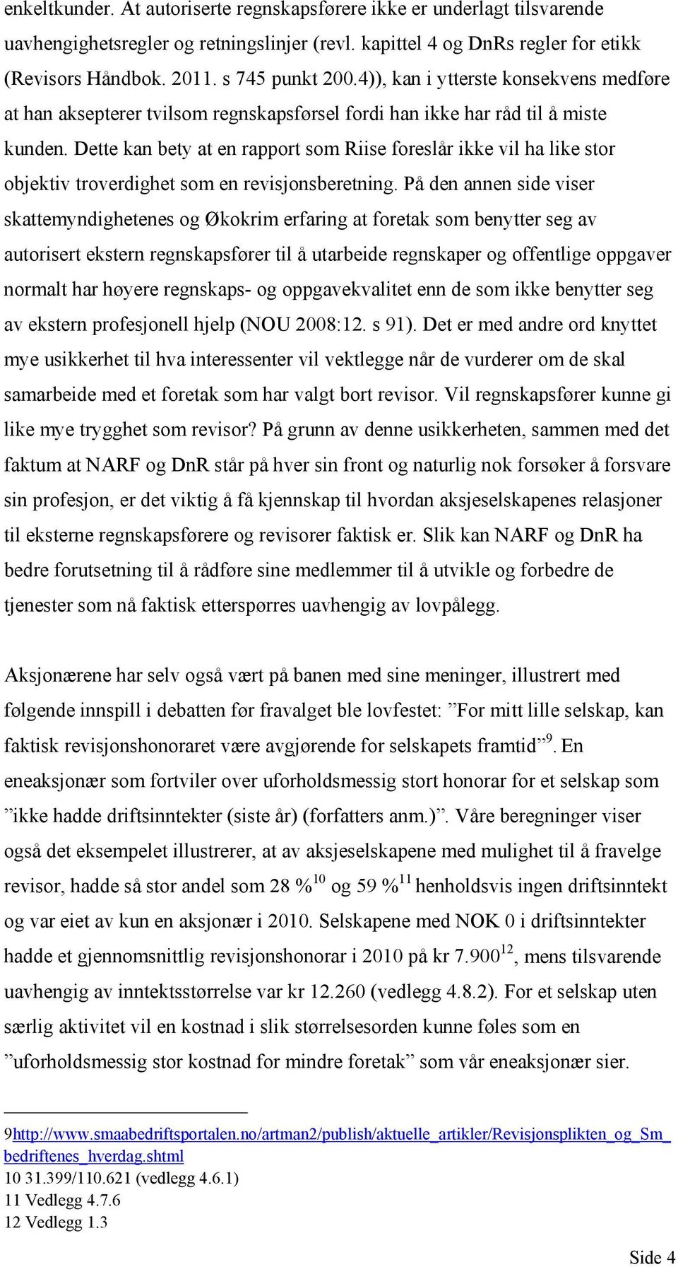 Dette kan bety at en rapport som Riise foreslår ikke vil ha like stor objektiv troverdighet som en revisjonsberetning.