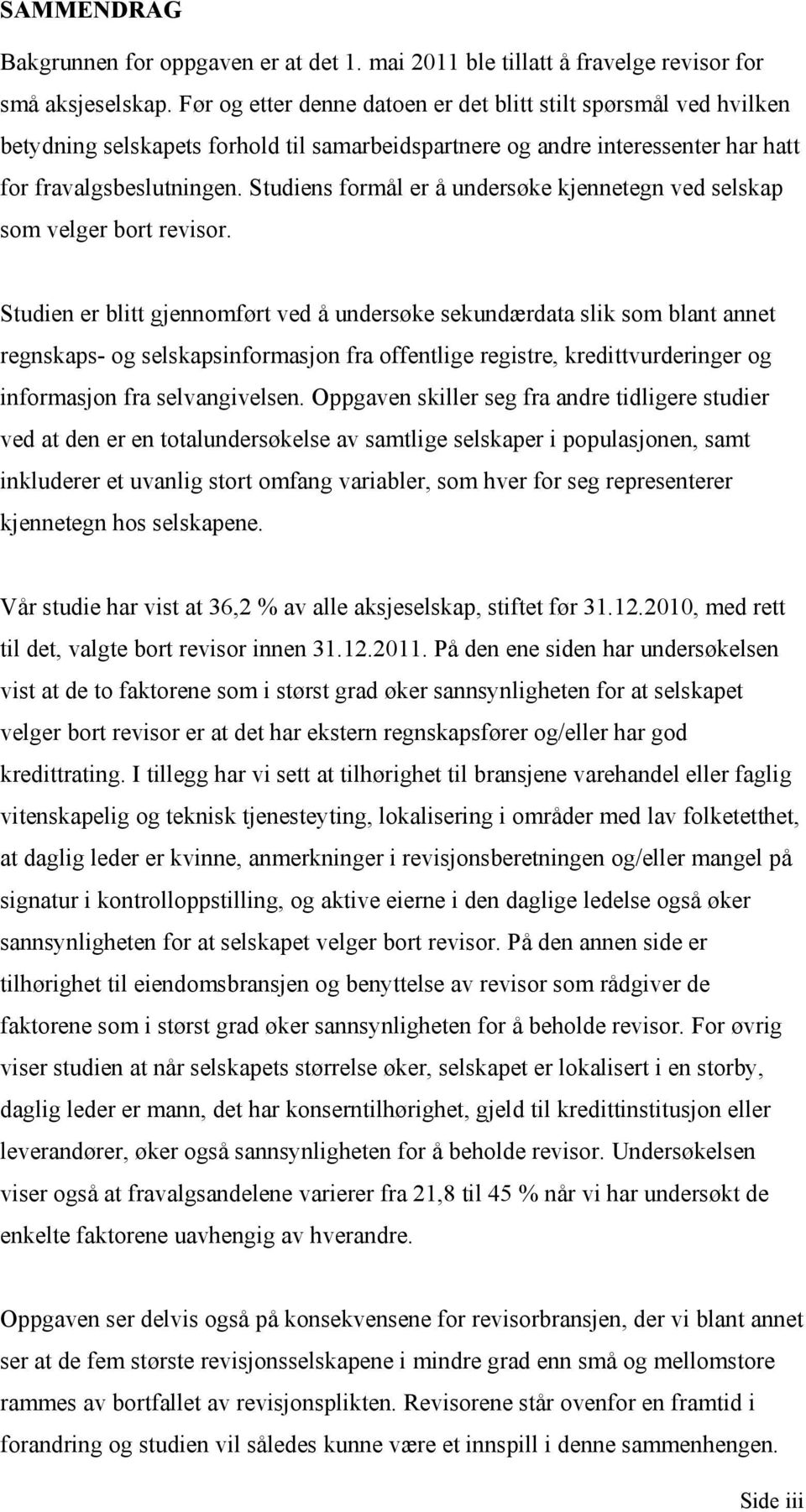 Studiens formål er å undersøke kjennetegn ved selskap som velger bort revisor.