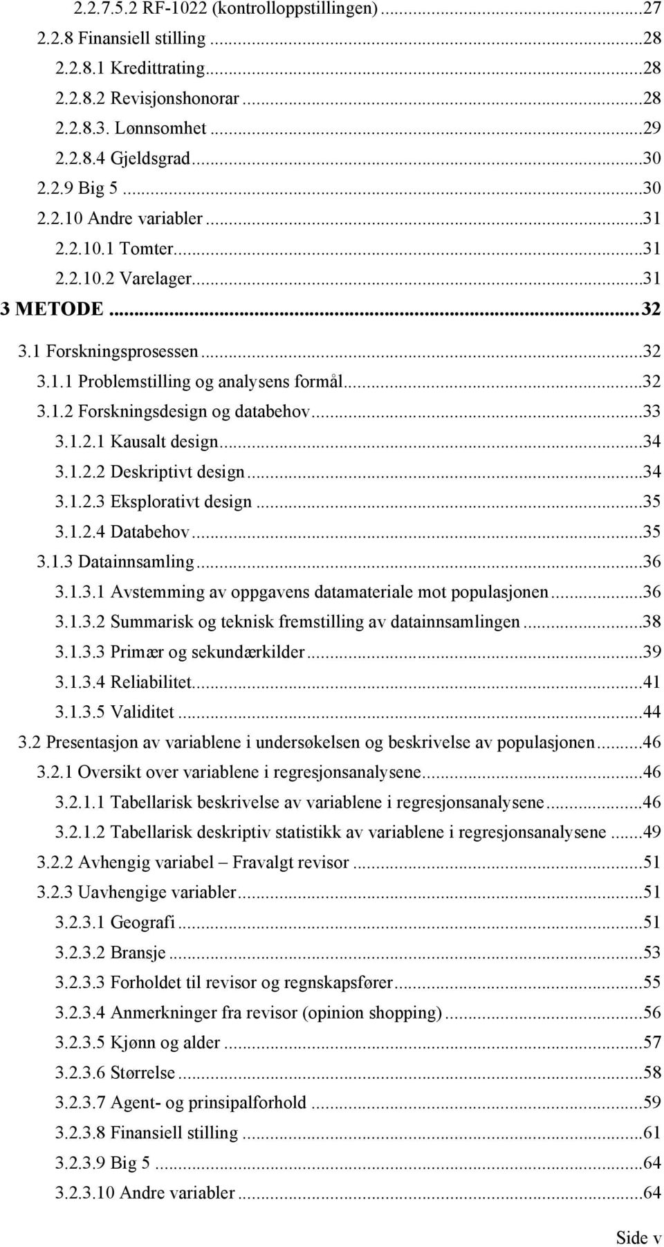 ..33 3.1.2.1 Kausalt design...34 3.1.2.2 Deskriptivt design...34 3.1.2.3 Eksplorativt design...35 3.1.2.4 Databehov...35 3.1.3 Datainnsamling...36 3.1.3.1 Avstemming av oppgavens datamateriale mot populasjonen.